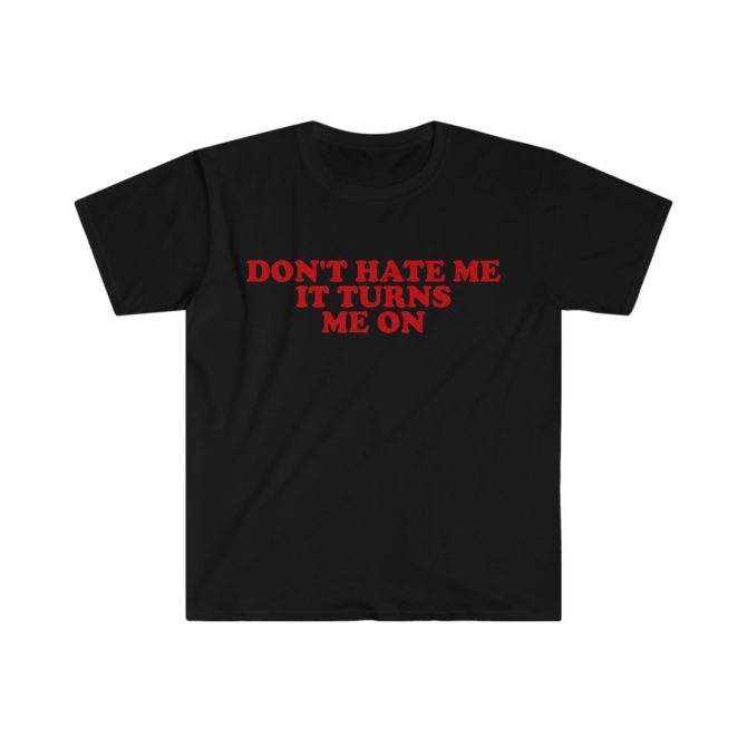 Don’t Hate Me, It Turns Me On T-Shirt – Funny 2000s Meme Tee for Bold Personalities