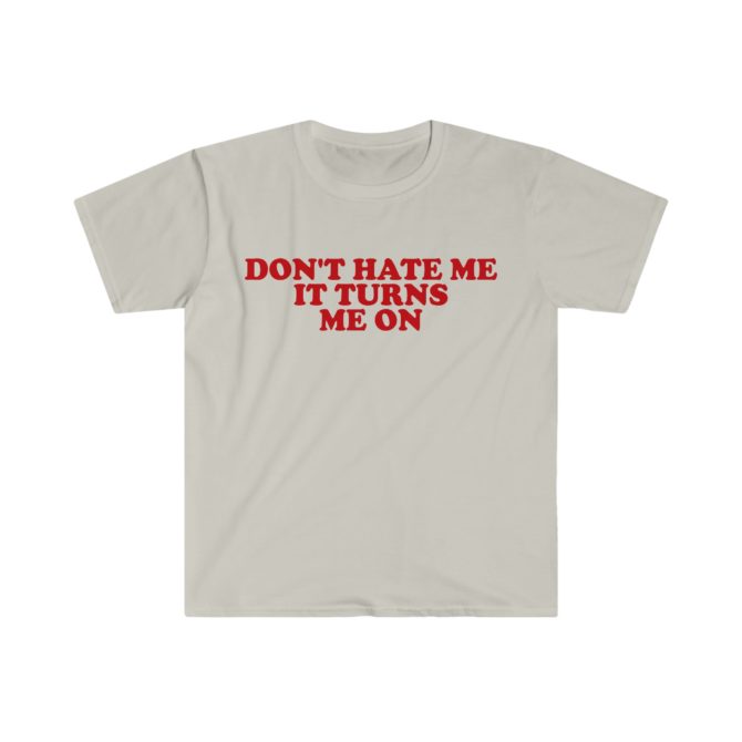 Don’t Hate Me, It Turns Me On T-Shirt – Funny 2000s Meme Tee for Bold Personalities