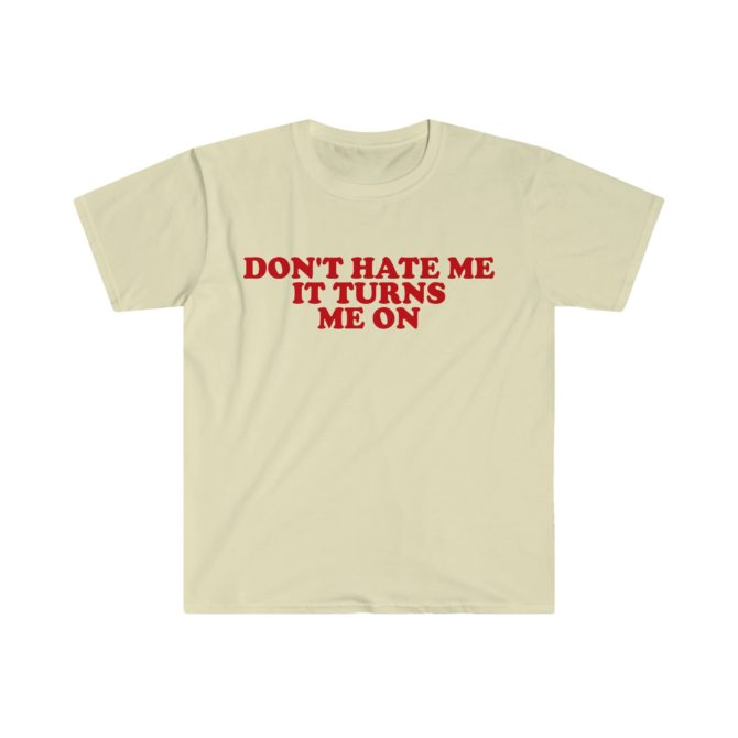 Don’t Hate Me, It Turns Me On T-Shirt – Funny 2000s Meme Tee for Bold Personalities