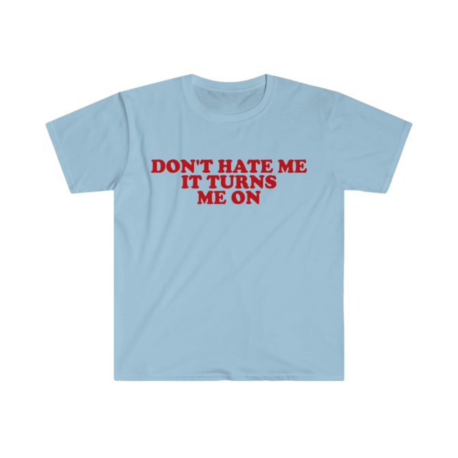 Don’t Hate Me, It Turns Me On T-Shirt – Funny 2000s Meme Tee for Bold Personalities