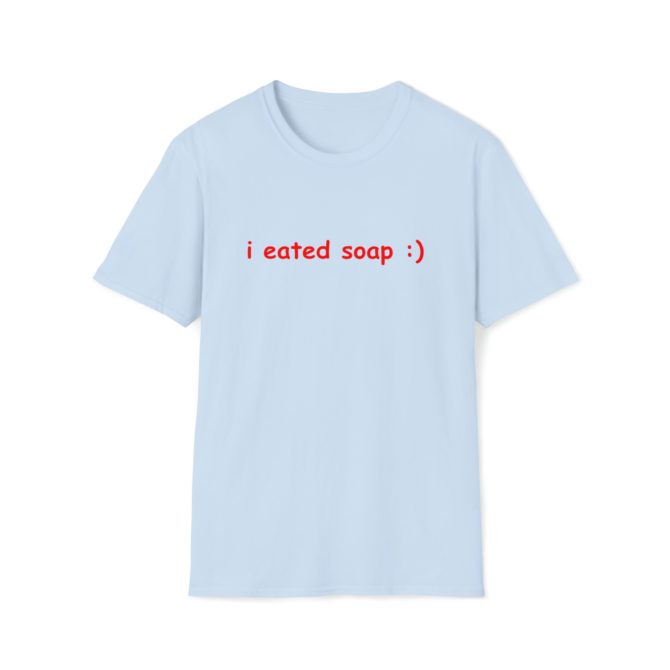 I Eated Soap :) T-Shirt – Funny Meme Tee for Absurd Humor Fans, Perfect Gag Gift