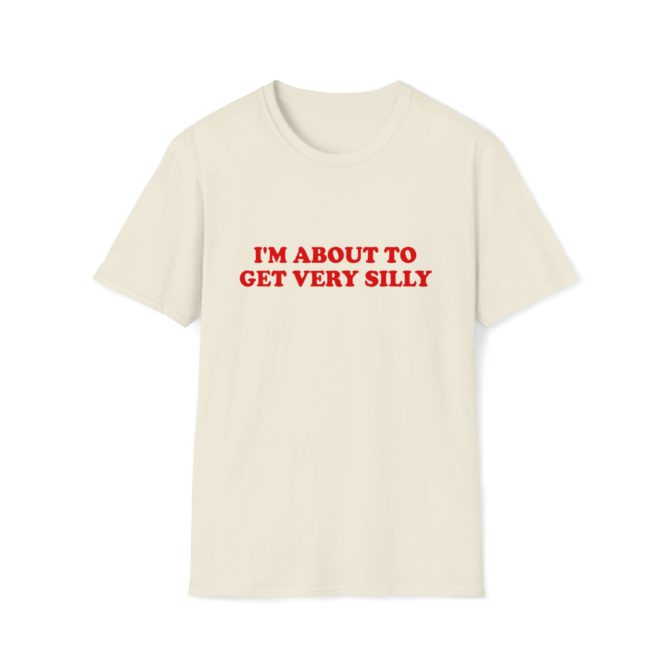 I’m About to Get Very Silly T-Shirt – Funny Meme Tee for Goofy Moments or Party Vibes