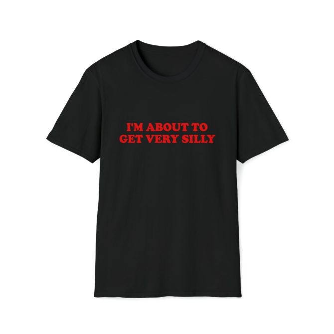 I’m About to Get Very Silly T-Shirt – Funny Meme Tee for Goofy Moments or Party Vibes