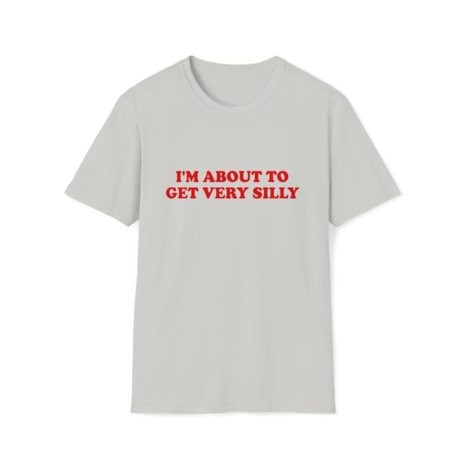 I’m About to Get Very Silly T-Shirt – Funny Meme Tee for Goofy Moments or Party Vibes
